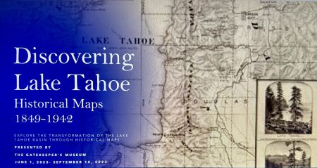 Gatekeeper's Museum, Discovering Lake Tahoe Historical Maps 1849-1932